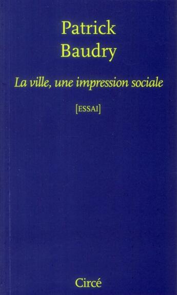 Couverture du livre « La ville, une impression sociale » de Patrick Baudry aux éditions Circe