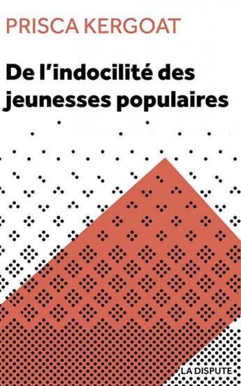 Couverture du livre « De l'indocilité des jeunesses populaires : apprenti e s et élèves de lycées professionnels » de Prisca Kergoat aux éditions Dispute