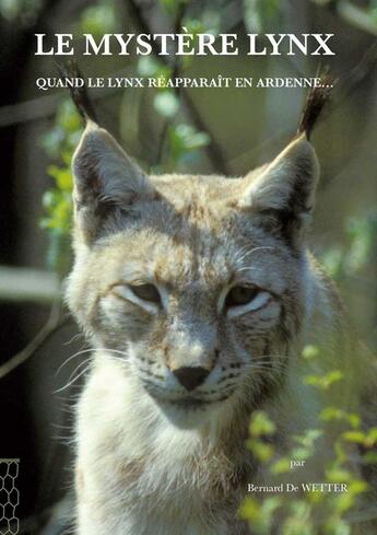 Couverture du livre « Le mystère lynx ; quand le lynx réapparaît en Ardennes... » de Bernard De Wetter aux éditions Safran Bruxelles