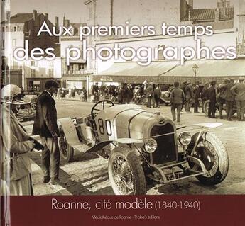Couverture du livre « Aux premiers temps des photographes ; Roanne cité modèle (1840-1940) » de  aux éditions Thoba's