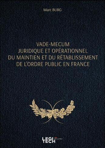 Couverture du livre « Vade-mecum juridique et opérationnel du maintien et du rétablissement de l'ordre public en France » de Marc Burg aux éditions Legitech