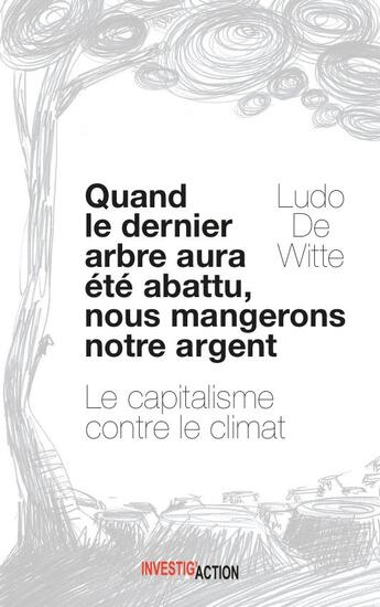 Couverture du livre « Quand le dernier arbre sera abattu, nous mangerons notre argent » de Ludo De Witte aux éditions Investig'actions