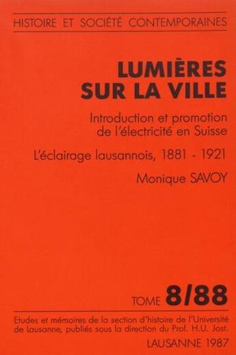 Couverture du livre « Lumières sur la ville : introduction et promotion de l'éléctricite en Suisse : l'éclairage lausannois » de Monique Savoy aux éditions Presses Universitaires Romandes