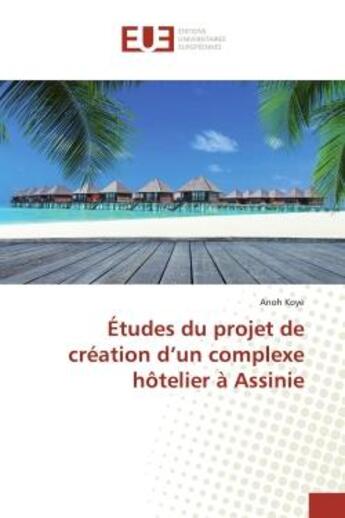 Couverture du livre « Études du projet de création d'un complexe hôtelier à Assinie » de Anoh Koye aux éditions Editions Universitaires Europeennes