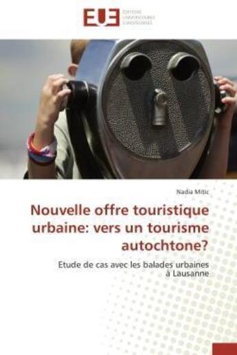 Couverture du livre « Nouvelle offre touristique urbaine: vers un tourisme autochtone? - etude de cas avec les balades urb » de Mitic Nadia aux éditions Editions Universitaires Europeennes