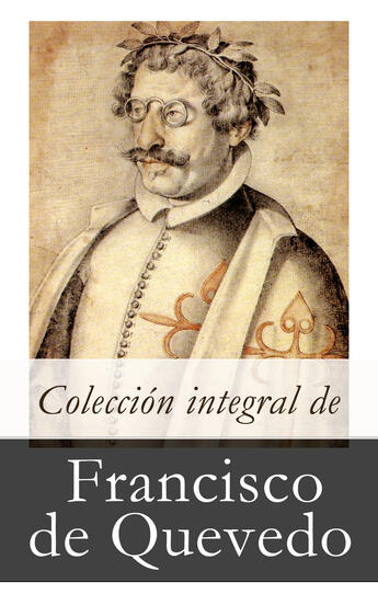 Couverture du livre « Colección integral de Francisco de Quevedo » de Francisco De Quevedo aux éditions E-artnow