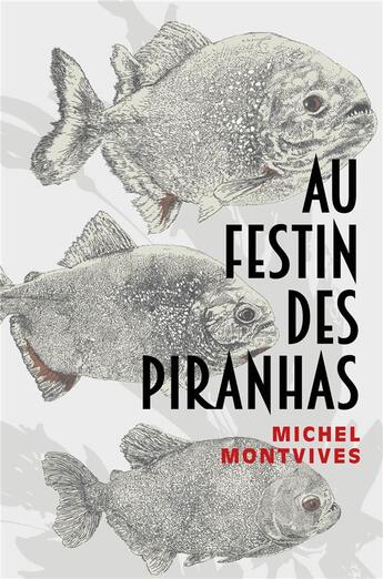 Couverture du livre « Au festin des piranhas » de Michel Montvives aux éditions Librinova