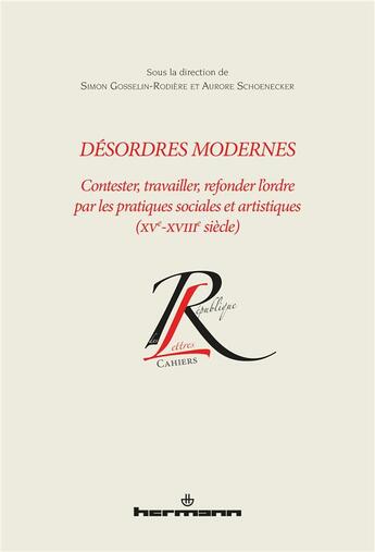 Couverture du livre « Désordres modernes : Contester, travailler, refonder l'ordre par les pratiques sociales et artistiques XVe-XVIIIe siècle » de Gosselin-Rodiere S. aux éditions Hermann