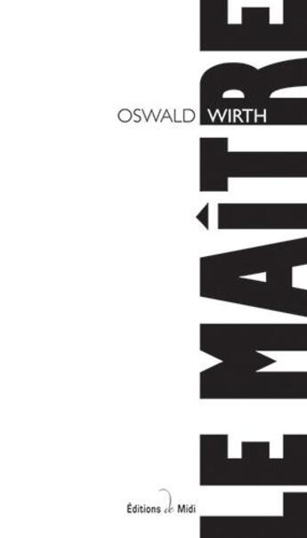 Couverture du livre « Le maître » de Oswald Wirth aux éditions Editions De Midi