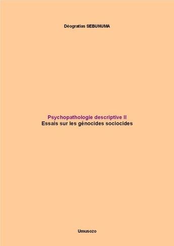 Couverture du livre « Psychopathologie Descriptive Ii : Essais Sur Les Genocides Sociocides » de Deogratias Sebunuma aux éditions Umusozo