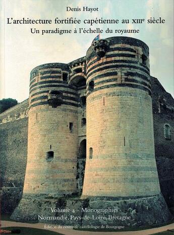 Couverture du livre « L'architecture fortifiée capétienne au XIIIe siècle ; un paradigme à l'échelle du royaume t.4 : monographies : Normandie, Pays-de-Loire, Bretagne » de Denis Hayot aux éditions Cecab