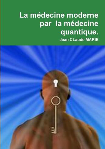 Couverture du livre « La médecine moderne par la médecine quantique. » de Jean-Claude Marie aux éditions Lulu