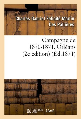 Couverture du livre « Campagne de 1870-1871. orleans (2e edition) » de Martin Des Pallieres aux éditions Hachette Bnf