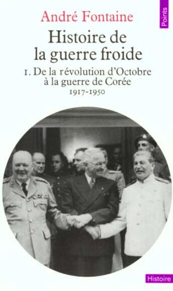 Couverture du livre « Histoire De La Guerre Froide. De La Revolution D'Octobre A La Guerre De Coree (1917-1950) » de Andre Fontaine aux éditions Points