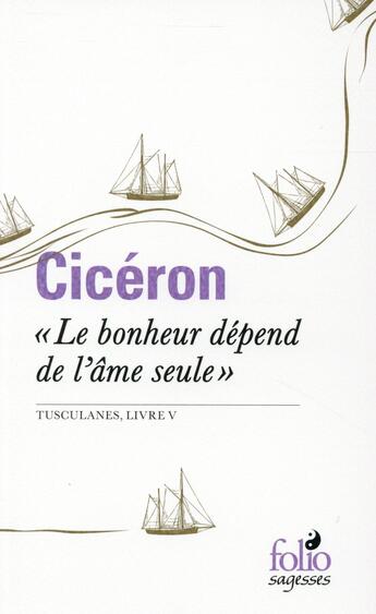 Couverture du livre « Le bonheur dépend de l'âme seule ; tusculanes, livre V » de Ciceron aux éditions Folio