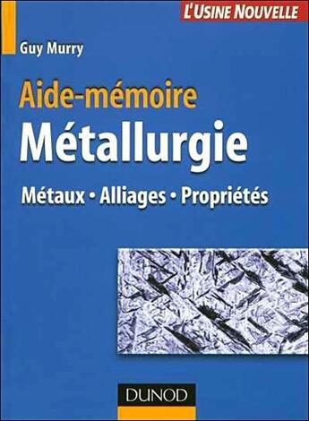 Couverture du livre « Aide-mémoire de métallurgie ; métaux, alliages, propriétés (2e édition) » de Guy Murry aux éditions Dunod