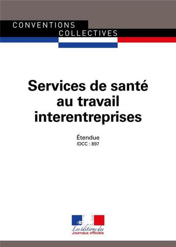 Couverture du livre « Services de santé au travail interentreprises ; convention collective nationale étendue, IDCC : 897 (7e édition) » de Journaux Officiels aux éditions Direction Des Journaux Officiels