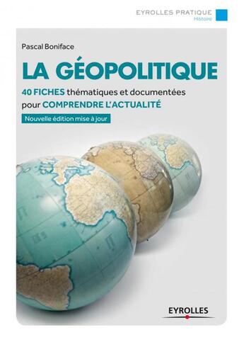 Couverture du livre « La géopolitique ; 40 fiches thématiques et documententées pour comprendre l'actualité » de Pascal Boniface aux éditions Eyrolles