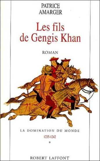 Couverture du livre « La domination du monde (1235-1242) Tome 1 ; les fils de Gengis Hhan » de Patrice Amarger aux éditions Robert Laffont