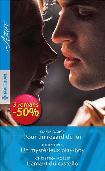 Couverture du livre « Pour un regard de lui ; un mystérieux play-boy ; l'amant du Castello » de Emma Darcy et India Grey et Christina Hollis aux éditions Harlequin