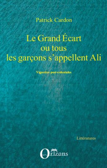 Couverture du livre « Le grand écart ou tous les garçons s'appellent Ali ; vignettes post coloniales » de Patrick Cardon aux éditions Orizons