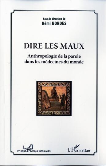 Couverture du livre « Dire les maux ; anthropologie de la parole dans les médecines du monde » de Remi Bordes aux éditions L'harmattan