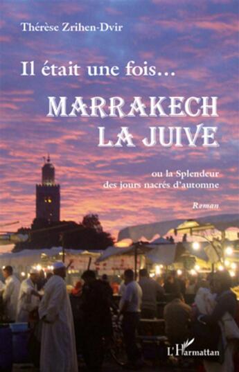 Couverture du livre « Il était une fois Marrakech la juive ou la splendeur des jours nacrés d'automne » de Therese Zrihen-Dvir aux éditions L'harmattan