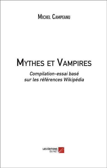 Couverture du livre « Mythes et vampires ; compilation-essai basé sur les références Wikipédia » de Michel Campeanu aux éditions Editions Du Net