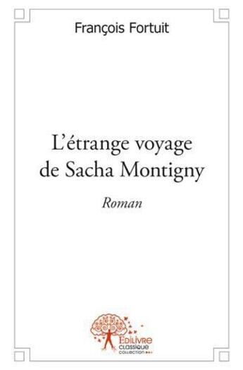 Couverture du livre « L'étrange voyage de Sacha Montigny » de Francois Fortuit aux éditions Edilivre