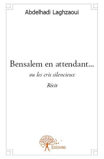 Couverture du livre « Bensalem en attendant... ou les cris silencieux » de Abdelhadi Laghzaoui aux éditions Edilivre