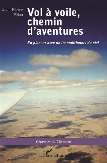 Couverture du livre « Vol à voile, chemin d'aventures en planeur avec un inconditionnel du ciel » de Jean-Pierre Milan aux éditions L'harmattan