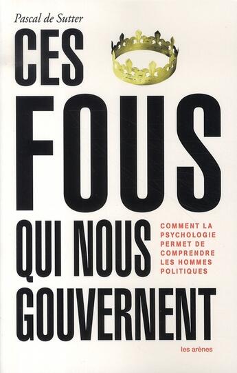 Couverture du livre « Ces fous qui nous gouvernent » de Sutter Pascal aux éditions Les Arenes