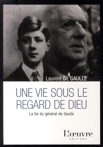 Couverture du livre « Une vie sous le regard de Dieu ; la foi du général de Gaulle » de De Gaulle L aux éditions L'oeuvre