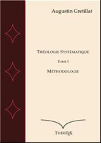 Couverture du livre « Théologie systématique t.1 ; méthodologie » de Augustin Gretillat aux éditions Theotex