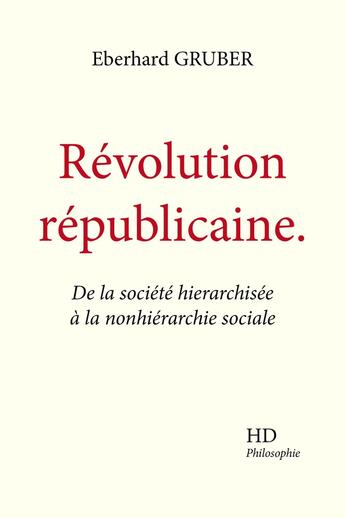 Couverture du livre « Révolution républicaine : de la société hierarchisée à la nonhierarchie sociale » de Eberhard Gruber aux éditions H Diffusion