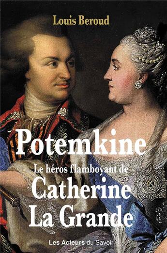 Couverture du livre « Potemkine le héros flamboyant de Catherine La Grande » de Louis Beroud aux éditions Les Acteurs Du Savoir