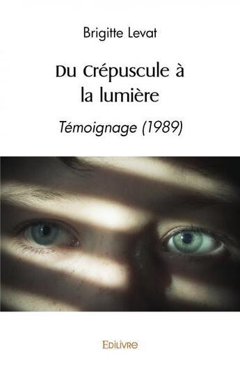 Couverture du livre « Du crepuscule a la lumiere - temoignage (1989) » de Levat Brigitte aux éditions Edilivre