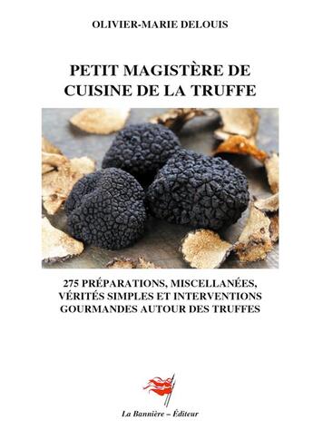 Couverture du livre « Petit Magistère de Cuisine de la Truffe : 275 préparations, miscellanées, vérités simples et interventions gourmandes » de Olivier-Marie Delouis aux éditions Editions De La Banniere