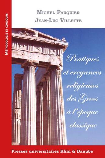 Couverture du livre « Pratiques et croyances religieuses des Grecs à l'époque classique » de Michel Fauquier et Jean-Luc Villette aux éditions Pu Rhin Et Danube