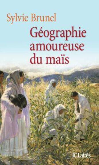 Couverture du livre « Géographie amoureuse du maïs » de Sylvie Brunel aux éditions Lattes