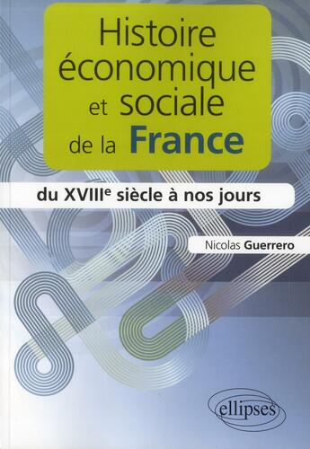 Couverture du livre « Histoire economique et sociale de la france du xviiie siecle a nos jours » de Nicolas Guerrero aux éditions Ellipses