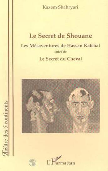 Couverture du livre « Le secret de shouane - les mesaventures de hassan katchel - suivi de le secret du cheval » de Kazem Shahryari aux éditions L'harmattan