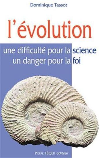 Couverture du livre « L'évolution - Une difficulté pour la science, un danger pour la foi » de Dominique Tassot aux éditions Tequi