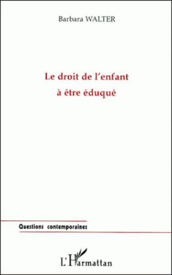 Couverture du livre « Le droit de l'enfant à être éduqué » de Barbara Walter aux éditions L'harmattan