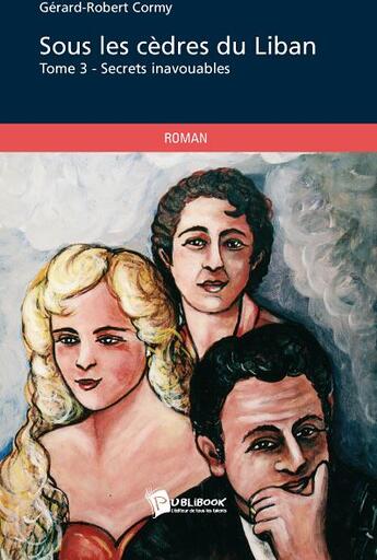 Couverture du livre « Sous les cèdres du Liban t.3 ; secrets inavouables » de Gerard-Robert Cormy aux éditions Publibook