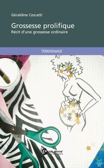 Couverture du livre « Grossesse prolifique ; récit d'une grossesse ordinaire » de Geraldine Cescatti aux éditions Publibook