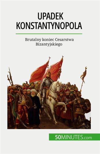 Couverture du livre « Upadek Konstantynopola : Brutalny koniec Cesarstwa Bizantyjskiego » de Romain Parmentier aux éditions 50minutes.com