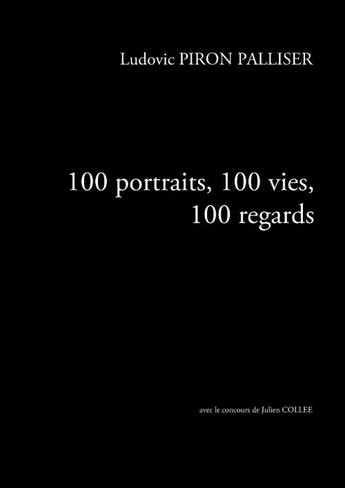 Couverture du livre « 100 portraits, 100 vies, 100 regards » de Ludovic Piron Palliser aux éditions Books On Demand