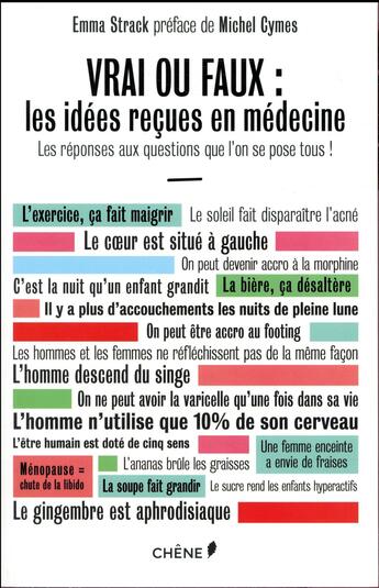 Couverture du livre « Vrai ou faux : les idées reçues en médecine ; les réponses aux questions que l'on se pose tous ! » de Emma Strack aux éditions Chene