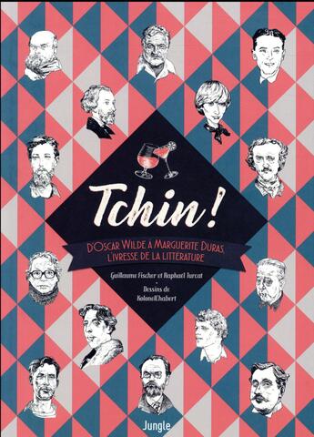 Couverture du livre « Tchin! d'Oscar Wilde à Marguerite Duras, l'ivresse de la littérature » de Guillaume Fischer et Raphael Turcat et Kolonel Chabert aux éditions Jungle